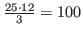 $\frac{25\cdot 12}{3}= 100$