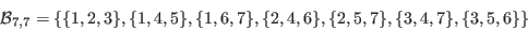 \begin{displaymath}\mathcal{B}_{7,7}=\{\{1,2,3\},\{1,4,5\},\{1,6,7\},\{2,4,6\},\{2,5,7\},\{3,4,7\},\{3,5,6\}\}\end{displaymath}